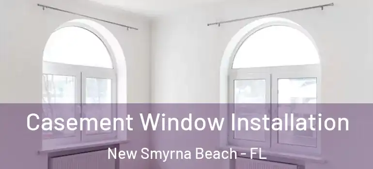  Casement Window Installation New Smyrna Beach - FL