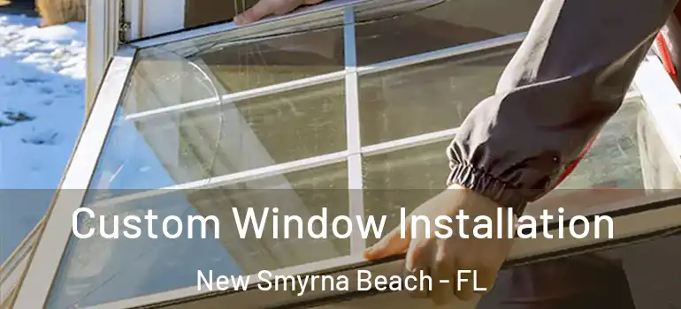 Custom Window Installation New Smyrna Beach - FL