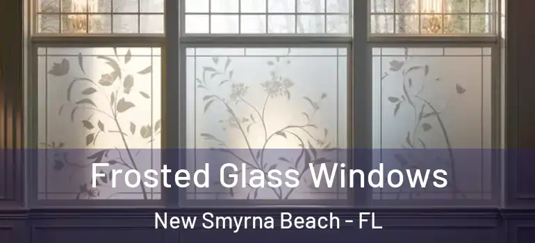  Frosted Glass Windows New Smyrna Beach - FL