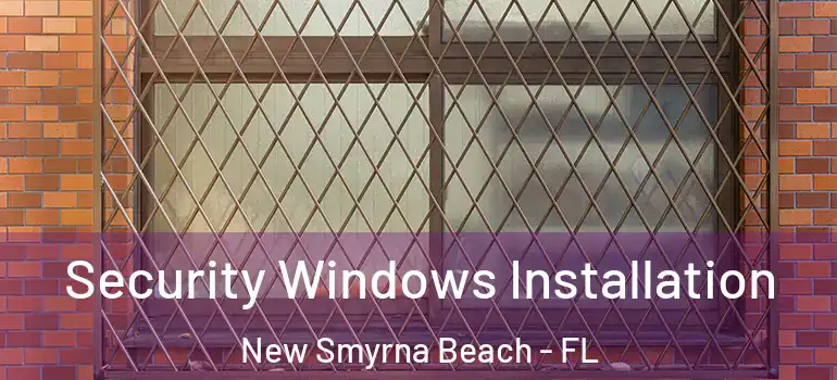 Security Windows Installation New Smyrna Beach - FL