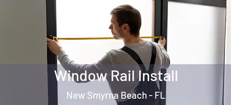 Window Rail Install New Smyrna Beach - FL